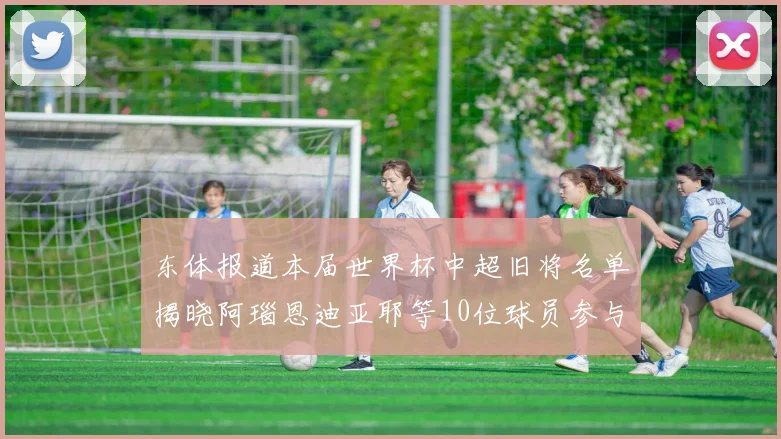 东体报道本届世界杯中超旧将名单揭晓阿瑙恩迪亚耶等10位球员参与盛事