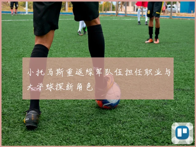 小托马斯重返绿军队伍担任职业与大学球探新角色
