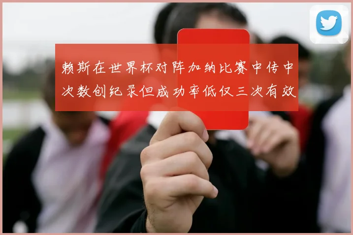 赖斯在世界杯对阵加纳比赛中传中次数创纪录但成功率低仅三次有效